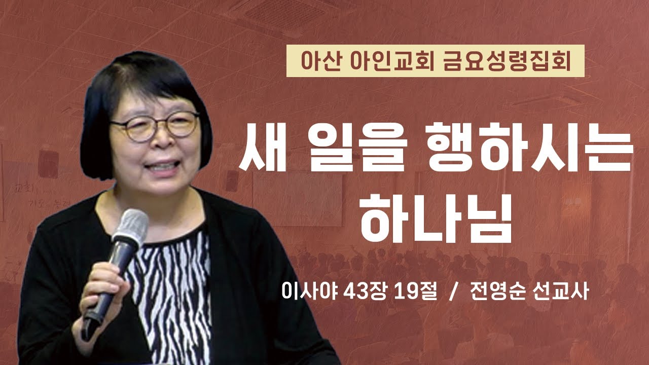 새 일을 행하시는 하나님 | 이사야 43장 19절 | 전영순 선교사 | 아산 아인교회 8월 영적 회복의 밤 