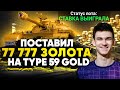 Я сошёл с ума и поставил 77777 золота на Type 59 Gold...