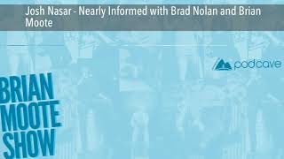 Josh Nasar - Nearly Informed with Brad Nolan and Brian Moote