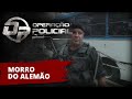 Operação Policial - Doc-Reality - Ep Morro do Alemão BOPE RJ