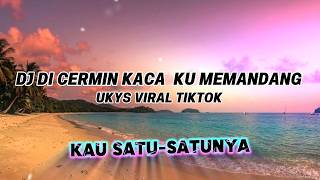 DJ DI CERMIN KACA KU MEMANDANG VIRAL TIKTOK| UKYS KAU SATU SATUNYA REMIX - AGENG KEYBOARD