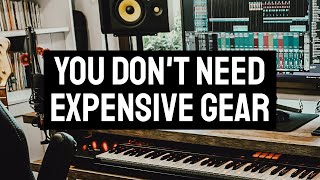 You don't need expensive gear to make good music