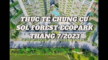 Video thực tế chung cư Sol Forest Ecopark tháng 7/2023