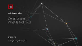 Delighting in What Is Not God