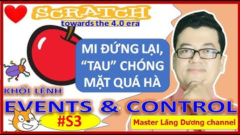 #S3 MUỐN CRUSH CÓ SCRATCH | Khối lệnh EVENTS & CONTROL | Towards the 4.0 era