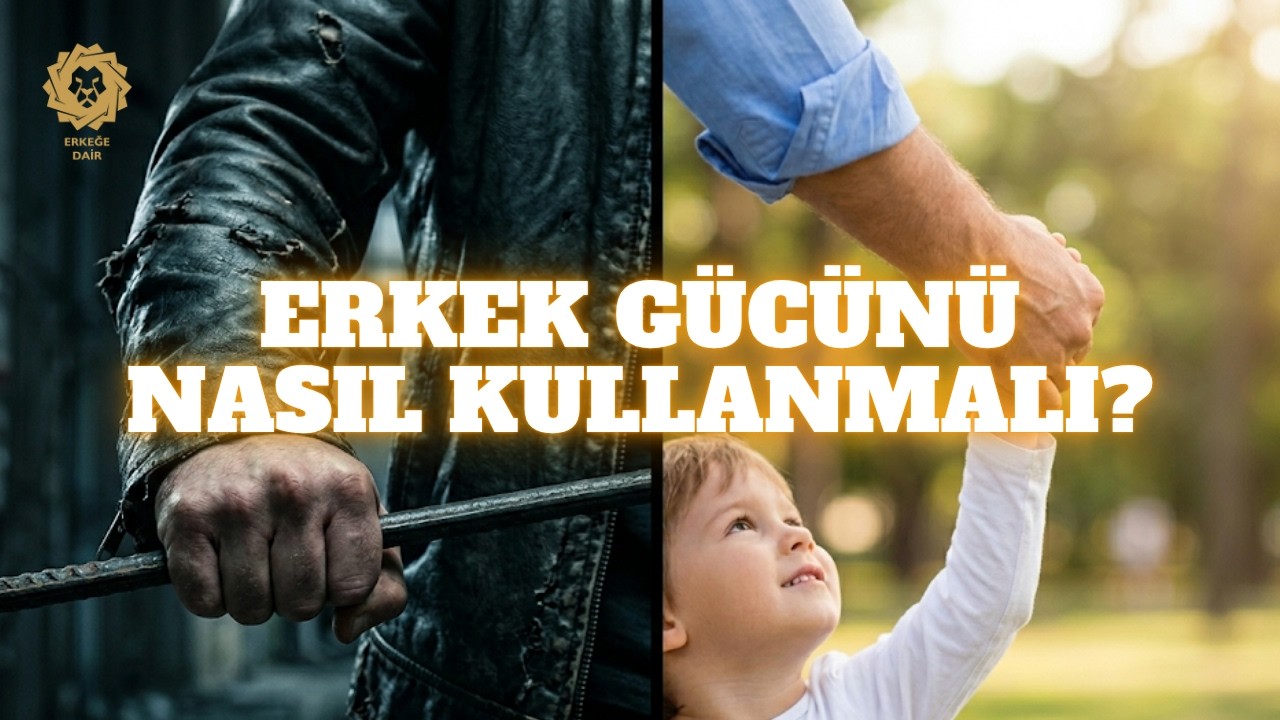 Erkek gücünü nasıl kullanmalı? Çünkü güçlü olan hayatta kalır