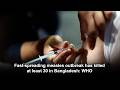 Fast-spreading measles outbreak has killed at least 30 in Bangladesh: WHO