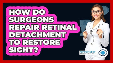 How Do Surgeons Repair Retinal Detachment To Restore Sight? - Optometry Knowledge Base