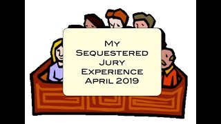 My Sequestered Jury Experience April 2019