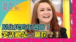 原住民跨年過節 笑話一籮筐！！ 《女人好犀利》第131集