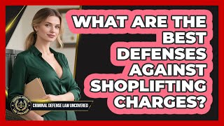 What Are The Best Defenses Against Shoplifting Charges? - Criminal Defense Law Uncovered