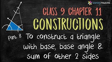Class 9 Maths Ch11 P8 Construct a Triangle with Base, Base Angle & Sum of other 2 Sides | NCERT-CBSE