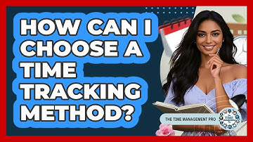How Can I Choose A Time Tracking Method?