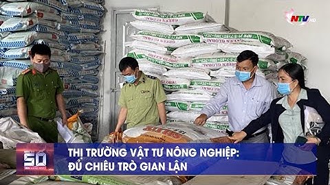 THỊ TRƯỜNG VẬT TƯ NÔNG NGHIỆP: ĐỦ CHIÊU TRÒ GIAN LẬN