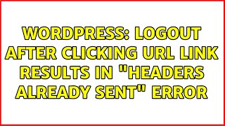 Wordpress: Logout after clicking URL link results in headers already sent error