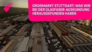 Stuttgarter Großmarkt: Was wir bei der Glasfaser-Auskundung herausgefunden haben