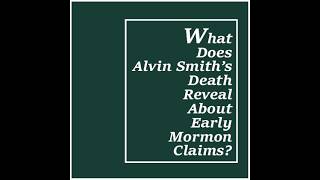 "What Does Alvin Smith’s Death Reveal About Early Mormon Claims?"