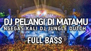 DJ PELANGI DI MATAMU NGEGAS KALI DJ JUNGLE DUTCH FULL BASS