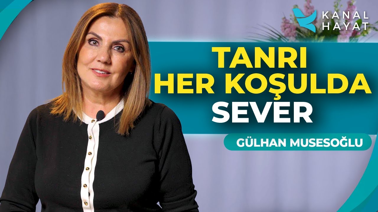 Tanrı Her Koşulda İnsanı Sever Mi? | Gülhan İle Umut Işığı