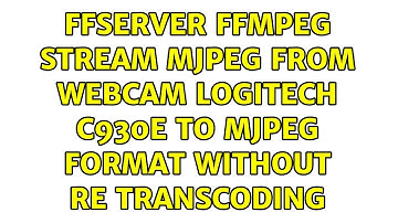 ffserver ffmpeg stream mjpeg from webcam Logitech C930e to mjpeg format without re transcoding