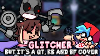 Glitchination (Glitcher but QT and KB sing it)