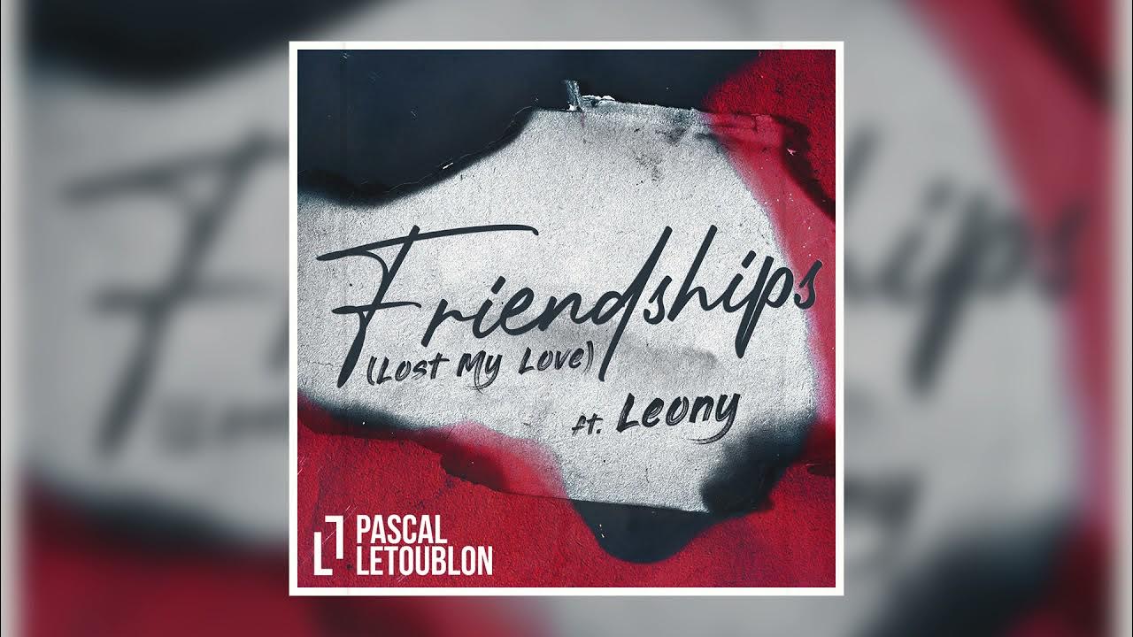 Песня pascal friendship. Pascal Letoublon Friendships. Pascal Letoublon - Friendships (Lost my Love). Pascal Letoublon, Leony - Friendships (Lost my Love). Friendships (Lost my Love) [feat. Leony!].