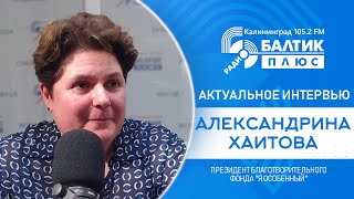 Актуальное интервью: Александрина Хаитова, президент благотворительного фонда 