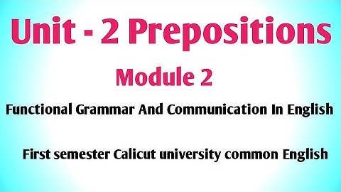Unit 2 Prepositions. Module 2 Functional Grammar And Communication In English. First semester.
