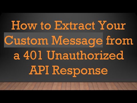 How to Extract Your Custom Message from a 401 Unauthorized API Response