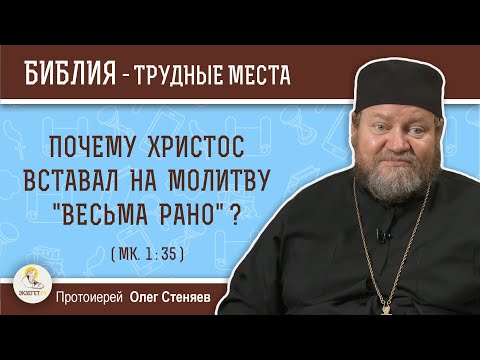 Почему Христос вставал на молитву "весьма рано" ? (Мк. 1:35). Протоиерей  Олег Стеняев