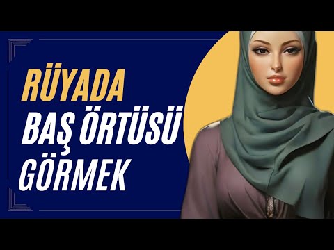 Rüyada Başörtüsü Görmek, Rüyada Eşarp Görmek, Rüya Tabirleri, Rüya Yorumları