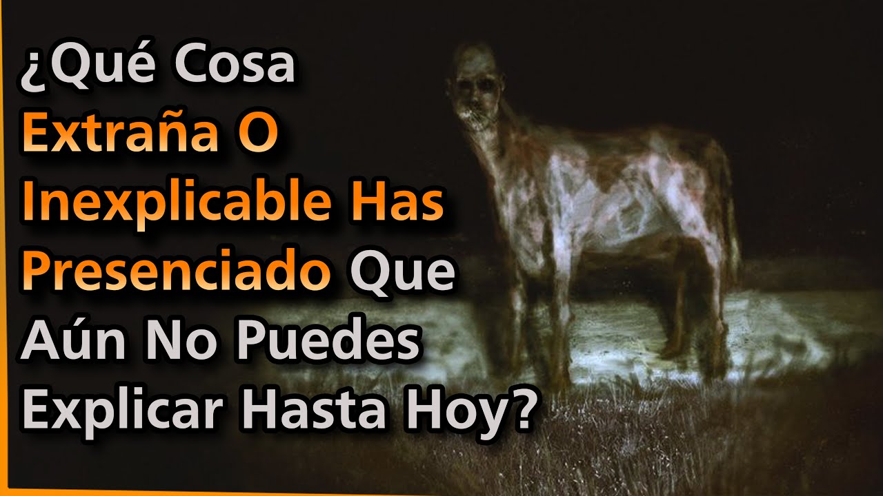 ¿Qué cosa extraña o inexplicable has presenciado que aún no puedes explicar hasta hoy? | Askreddit