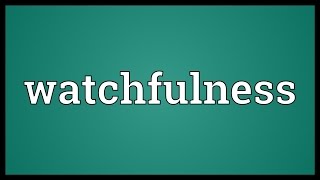 Watchfulness Meaning