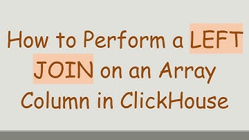 How to Perform a LEFT JOIN on an Array Column in ClickHouse