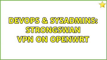 DevOps & SysAdmins: strongswan VPN on OpenWrt
