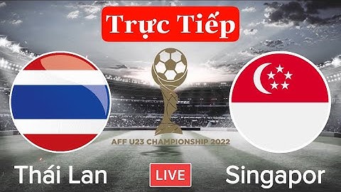 🔴 TRỰC TIẾP: U23 THÁI LAN - U23 SINGAPORE | Xem Tại Đâu Nhanh Nhất, Full Trận?