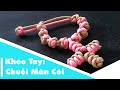 KHÉO TAY | LÀM CHUỖI MÂN CÔI TỪ DÂY DÙ