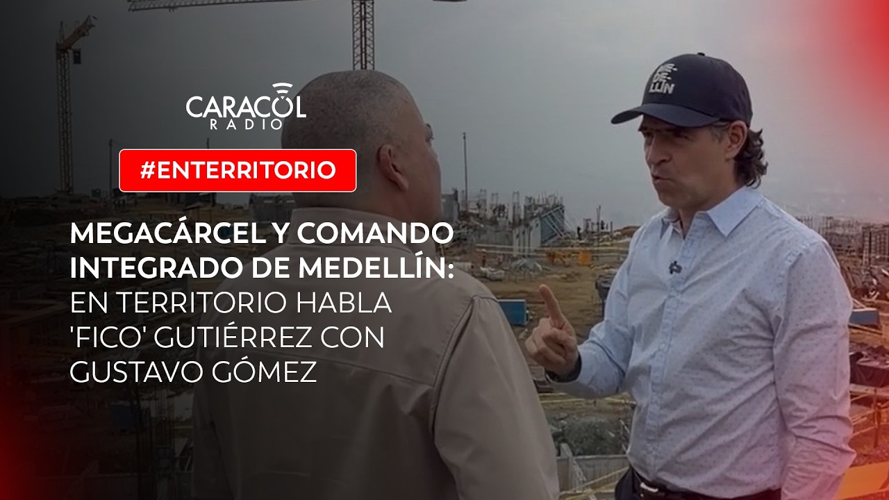 Megacárcel y Comando Integrado de Medellín: En Territorio habla 'Fico' Gutiérrez con Gustavo Gómez