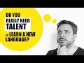 Do you really need Talent to Learn a New Language?