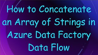 How to Concatenate an Array of Strings in Azure Data Factory Data Flow
