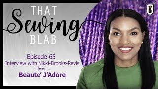 That Sewing Blab Ep 65 Interview With Nikki Brooks-Revis Of Beaute Jadore