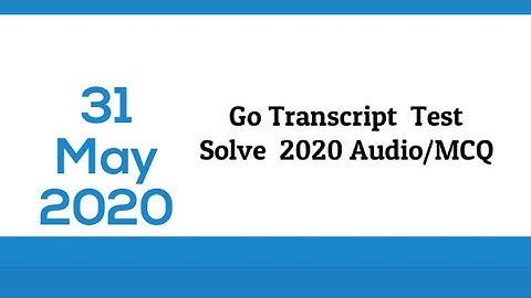 31 May 2020 Go Transcription Test Answers Audio and Quiz #GOTranscripit