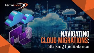 Technimove - Navigating Cloud Migration Striking The Balance