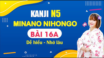 Tiếng Nhật Cô Lam - Chữ Hán (Kanji) N5 - Bài 16A