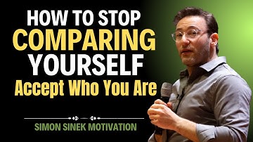 How to Stop Comparing Yourself | Accept Who You Are – Simon Sinek’s Powerful Life-Changing Advice