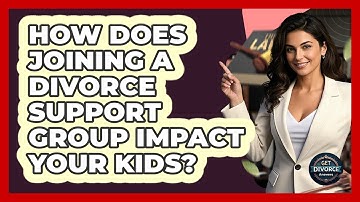 How Does Joining A Divorce Support Group Impact Your Kids? - Get Divorce Answers