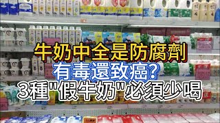 牛奶中全是防腐劑，有毒還致癌？3種'假牛奶'才真的要少喝