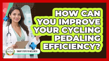 How Can You Improve Your Cycling Pedaling Efficiency? - Smart Steps to Wellness
