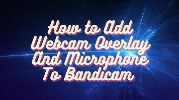 How to Add Webcam overlay and Microphone To Bandicam
