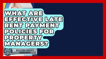 What Are Effective Late Rent Payment Policies For Property Managers? - Mastering Property Management